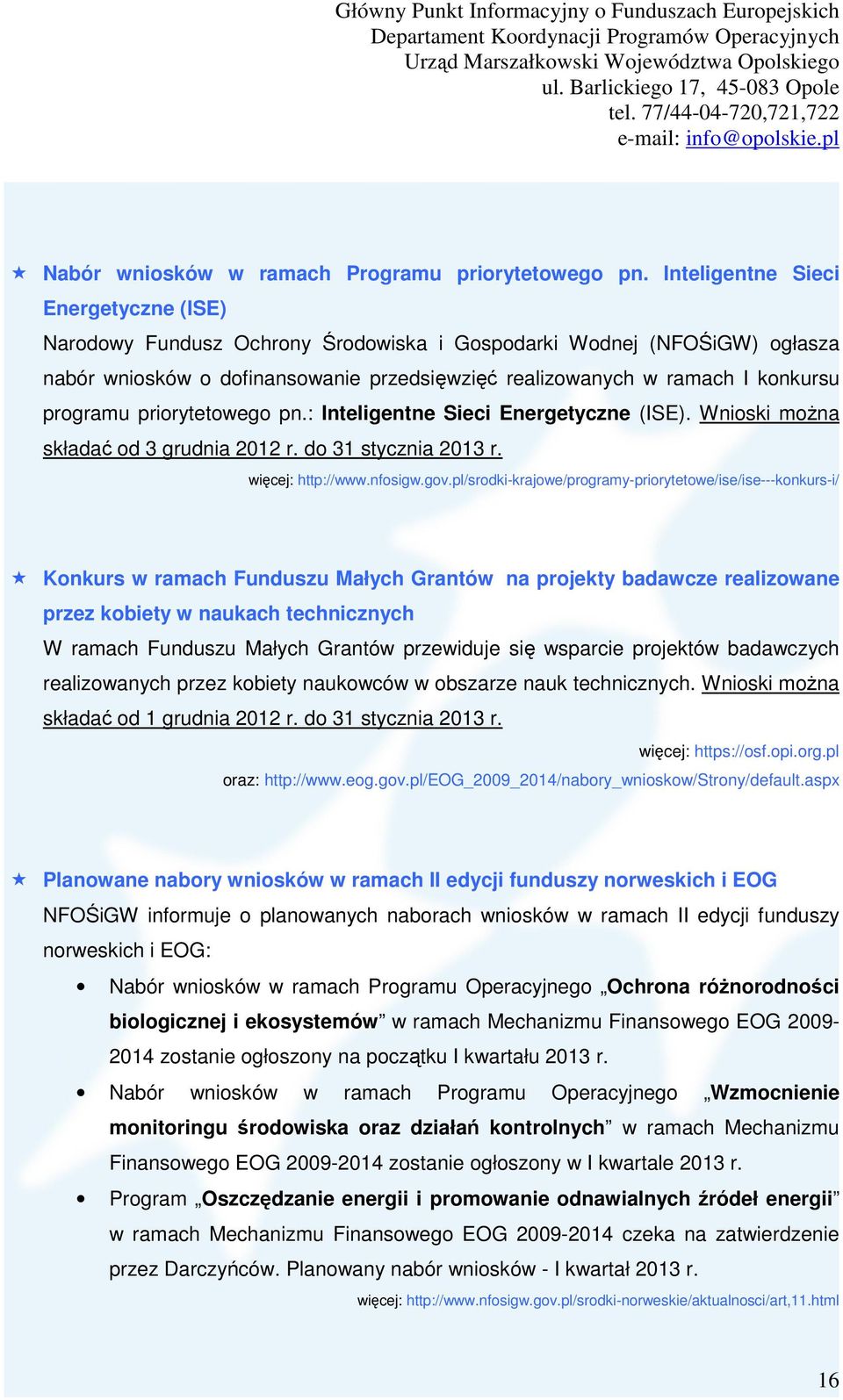 programu priorytetowego pn.: Inteligentne Sieci Energetyczne (ISE). Wnioski można składać od 3 grudnia 2012 r. do 31 stycznia 2013 r. więcej: http://www.nfosigw.gov.