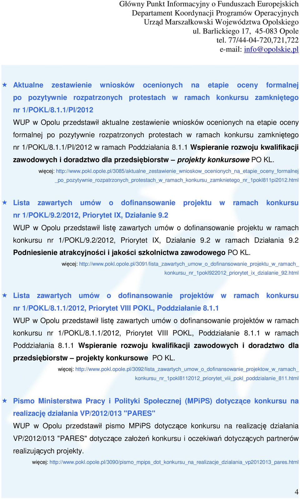 1.1 Wspieranie rozwoju kwalifikacji zawodowych i doradztwo dla przedsiębiorstw projekty konkursowe PO KL. więcej: http://www.pokl.opole.