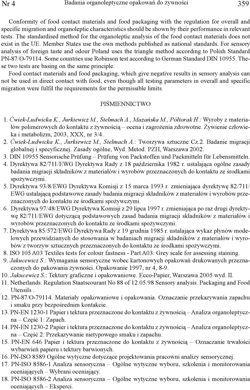Member States use the own methods published as national standards. For sensory analysis of foreign taste and odour Poland uses the triangle method according to Polish Standard PN-87/O-79114.
