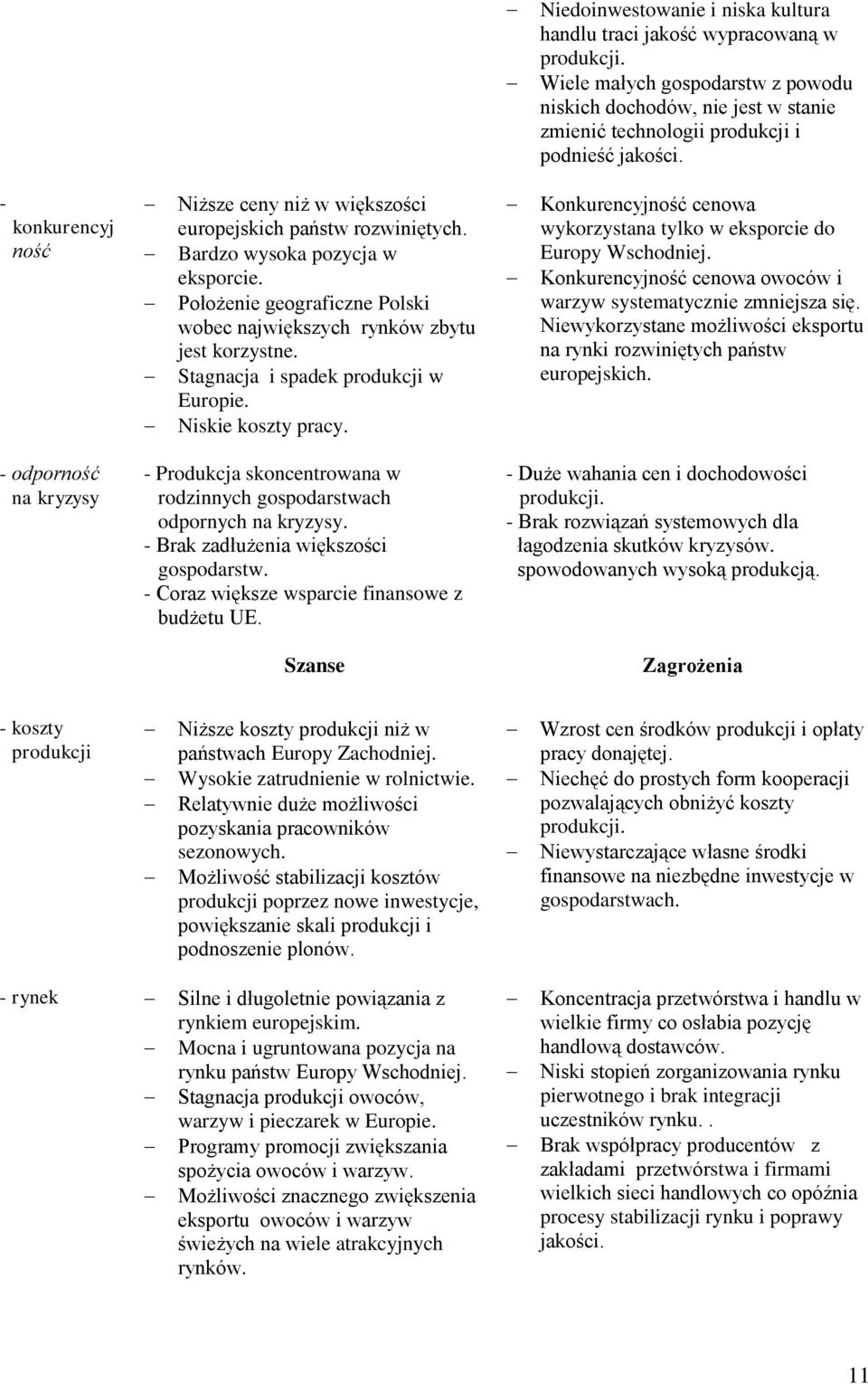 - Produkcja skoncentrowana w rodzinnych gospodarstwach odpornych na kryzysy. - Brak zadłużenia większości gospodarstw. - Coraz większe wsparcie finansowe z budżetu UE.