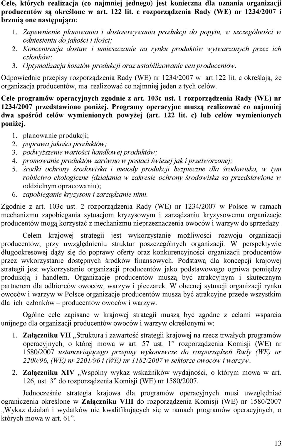 Koncentracja dostaw i umieszczanie na rynku produktów wytwarzanych przez ich członków; 3. Optymalizacja kosztów produkcji oraz ustabilizowanie cen producentów.