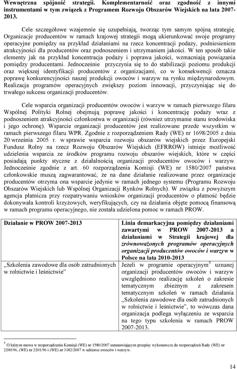 Organizacje producentów w ramach krajowej strategii mogą ukierunkować swoje programy operacyjne pomiędzy na przykład działaniami na rzecz koncentracji podaży, podniesieniem atrakcyjności dla