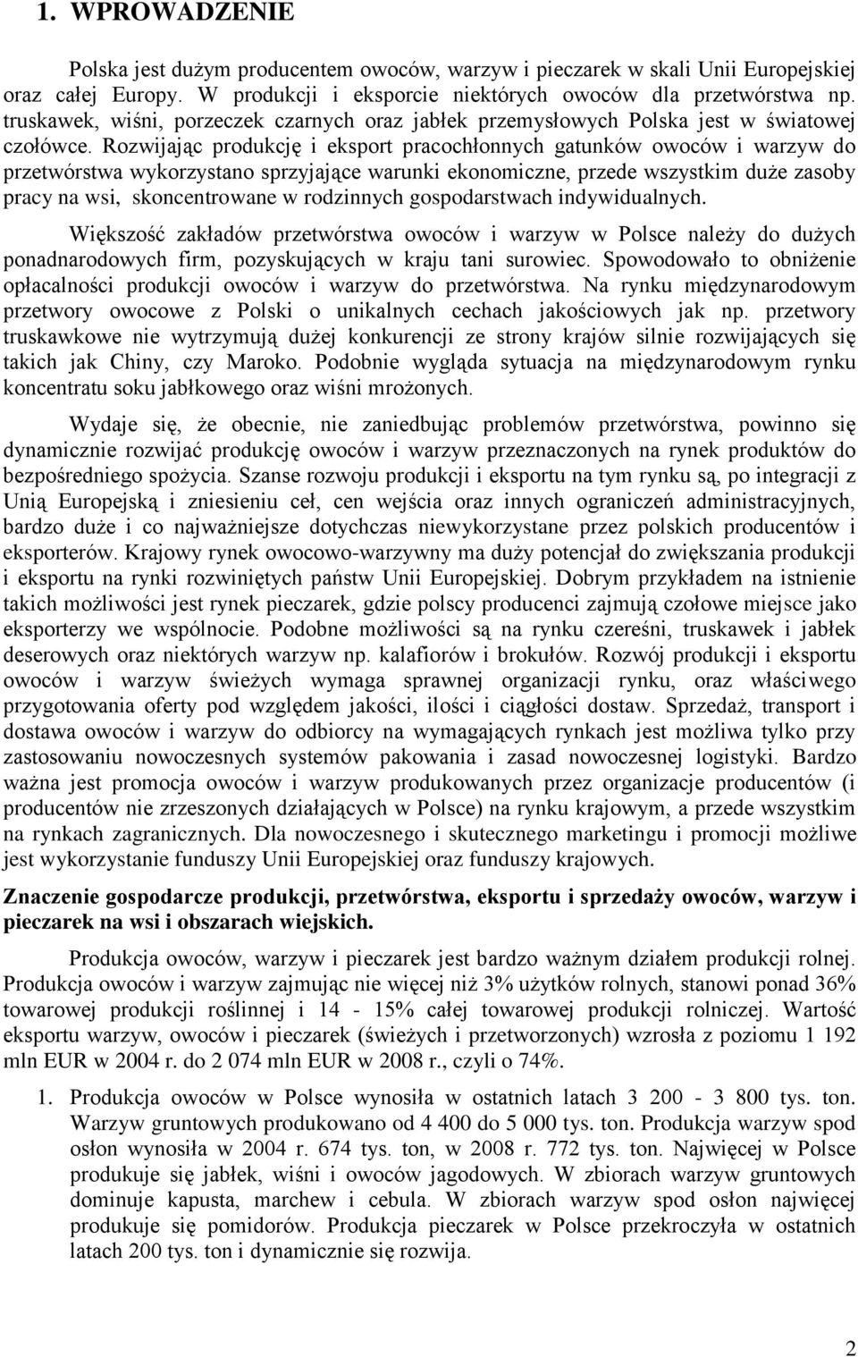 Rozwijając produkcję i eksport pracochłonnych gatunków owoców i warzyw do przetwórstwa wykorzystano sprzyjające warunki ekonomiczne, przede wszystkim duże zasoby pracy na wsi, skoncentrowane w