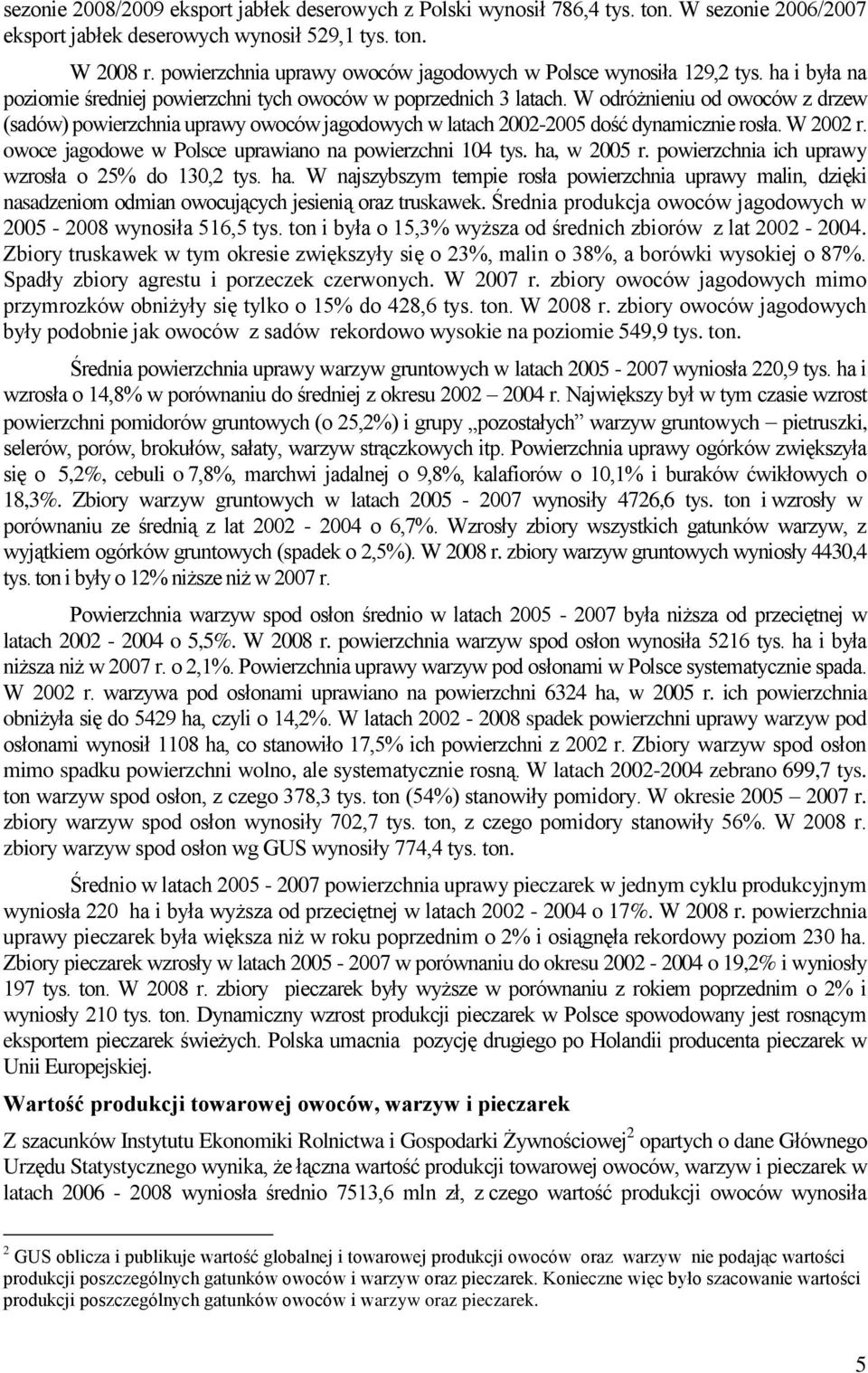 W odróżnieniu od owoców z drzew (sadów) powierzchnia uprawy owoców jagodowych w latach 2002-2005 dość dynamicznie rosła. W 2002 r. owoce jagodowe w Polsce uprawiano na powierzchni 104 tys.