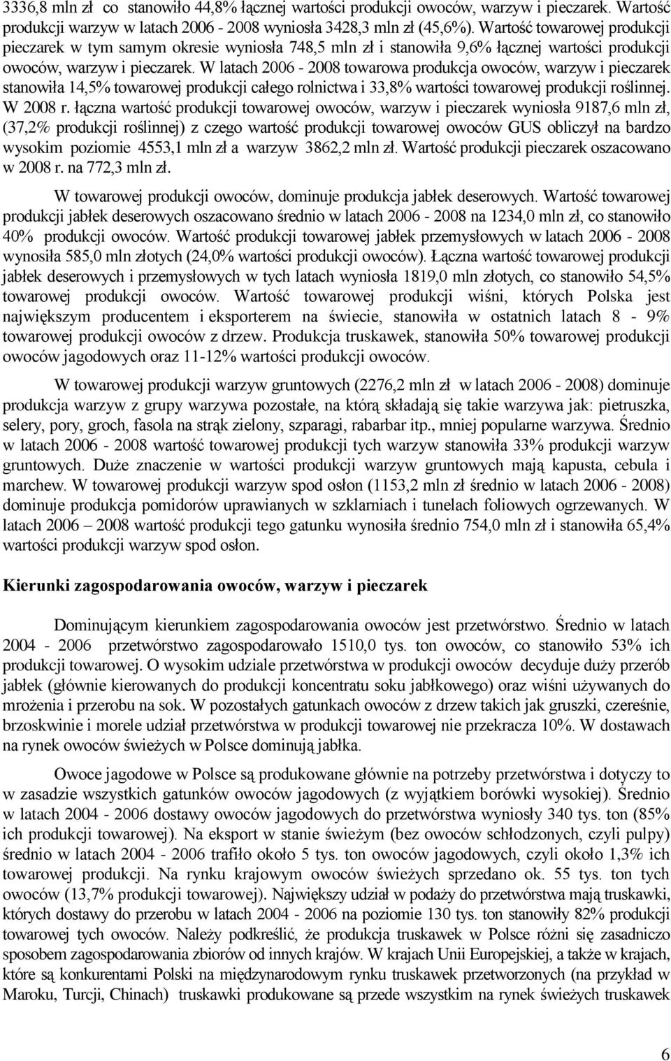 W latach 2006-2008 towarowa produkcja owoców, warzyw i pieczarek stanowiła 14,5% towarowej produkcji całego rolnictwa i 33,8% wartości towarowej produkcji roślinnej. W 2008 r.