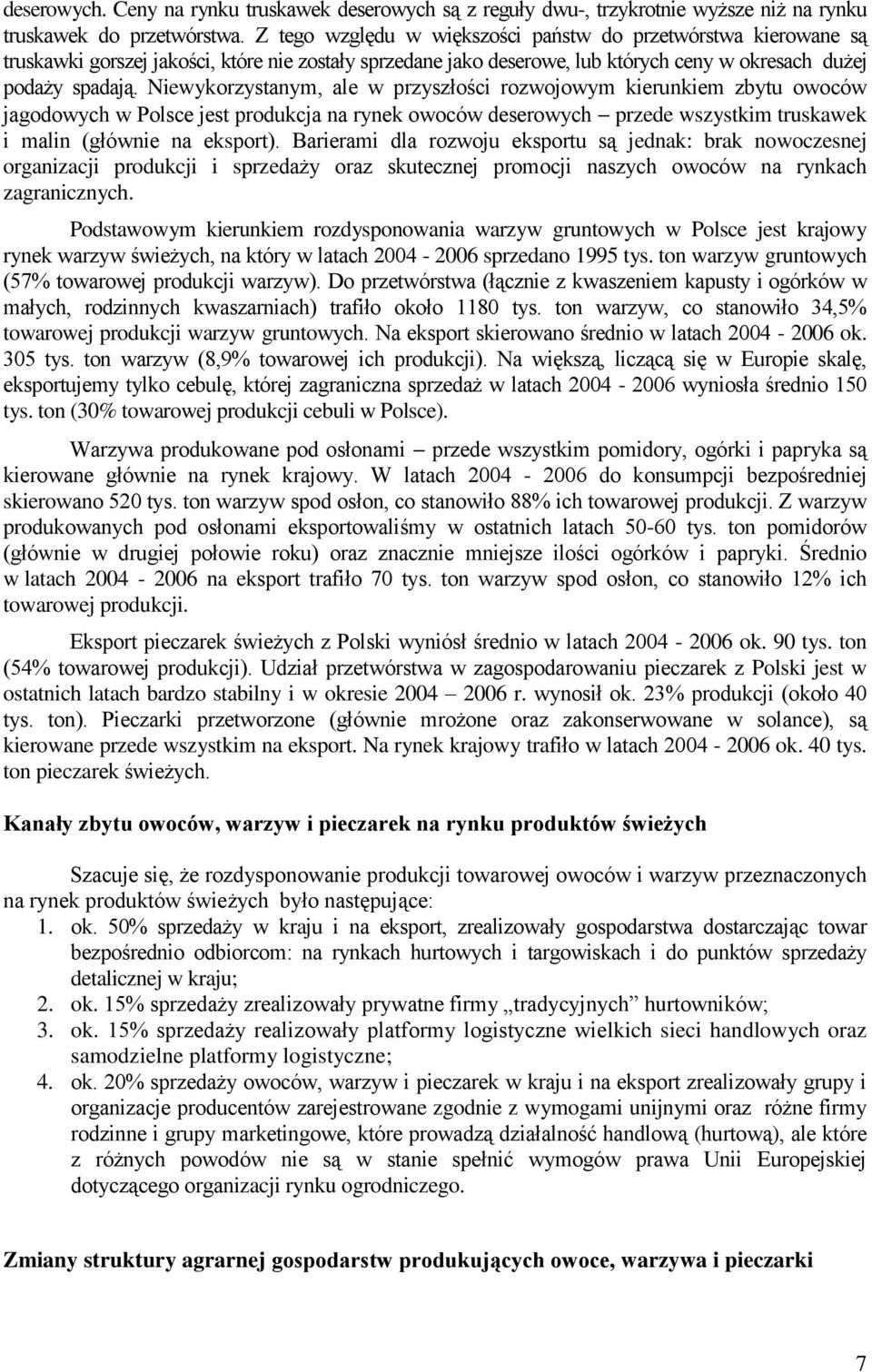 Niewykorzystanym, ale w przyszłości rozwojowym kierunkiem zbytu owoców jagodowych w Polsce jest produkcja na rynek owoców deserowych przede wszystkim truskawek i malin (głównie na eksport).