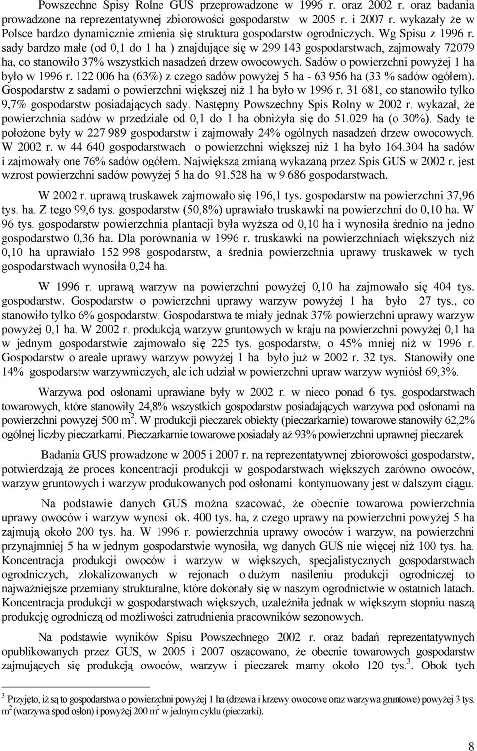 sady bardzo małe (od 0,1 do 1 ha ) znajdujące się w 299 143 gospodarstwach, zajmowały 72079 ha, co stanowiło 37% wszystkich nasadzeń drzew owocowych. Sadów o powierzchni powyżej 1 ha było w 1996 r.