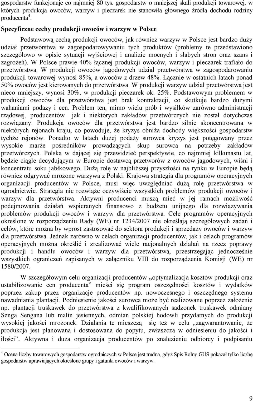 Specyficzne cechy produkcji owoców i warzyw w Polsce Podstawową cechą produkcji owoców, jak również warzyw w Polsce jest bardzo duży udział przetwórstwa w zagospodarowywaniu tych produktów (problemy
