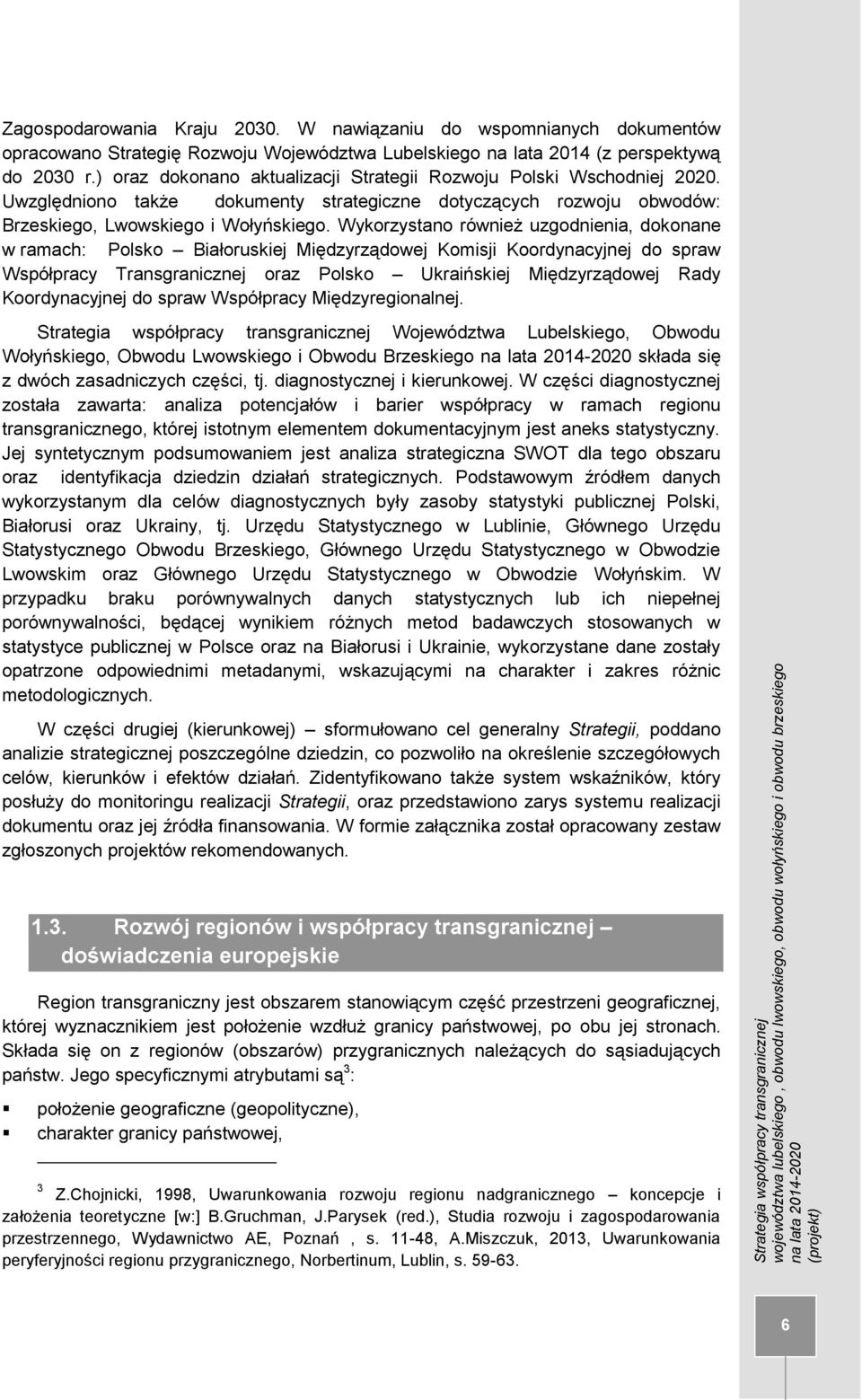 Wykorzystano również uzgodnienia, dokonane w ramach: Polsko Białoruskiej Międzyrządowej Komisji Koordynacyjnej do spraw Współpracy Transgranicznej oraz Polsko Ukraińskiej Międzyrządowej Rady