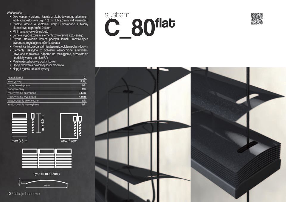 4 mm Minimalna wysokość pakietu Lamele wyposażone w elementy z tworzywa sztucznego Płynne sterowanie kątem pochyłu lameli umożliwiające swobodną regulację natężenia światła Prowadnice linkowe ze