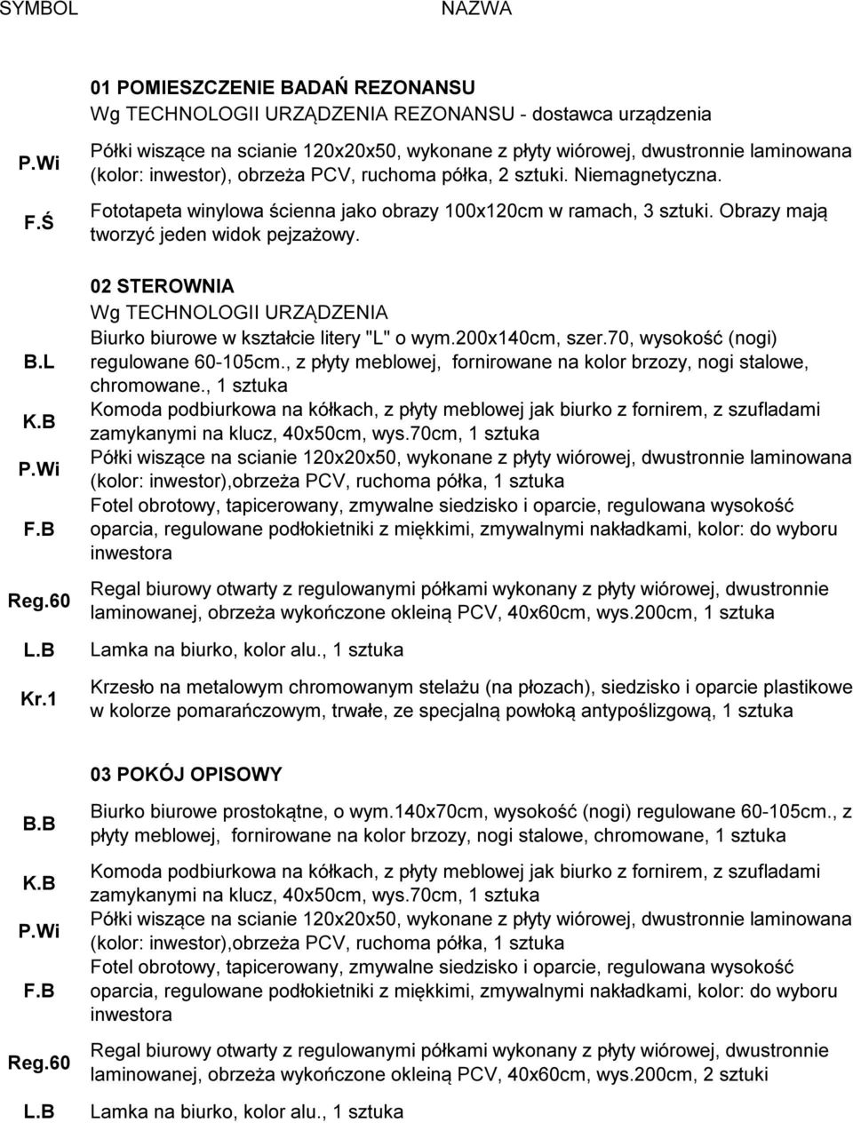 Fototapeta winylowa ścienna jako obrazy 100x120cm w ramach, 3 sztuki. Obrazy mają tworzyć jeden widok pejzażowy. 02 STEROWNIA Wg TECHNOLOGII URZĄDZENIA Biurko biurowe w kształcie litery "L" o wym.
