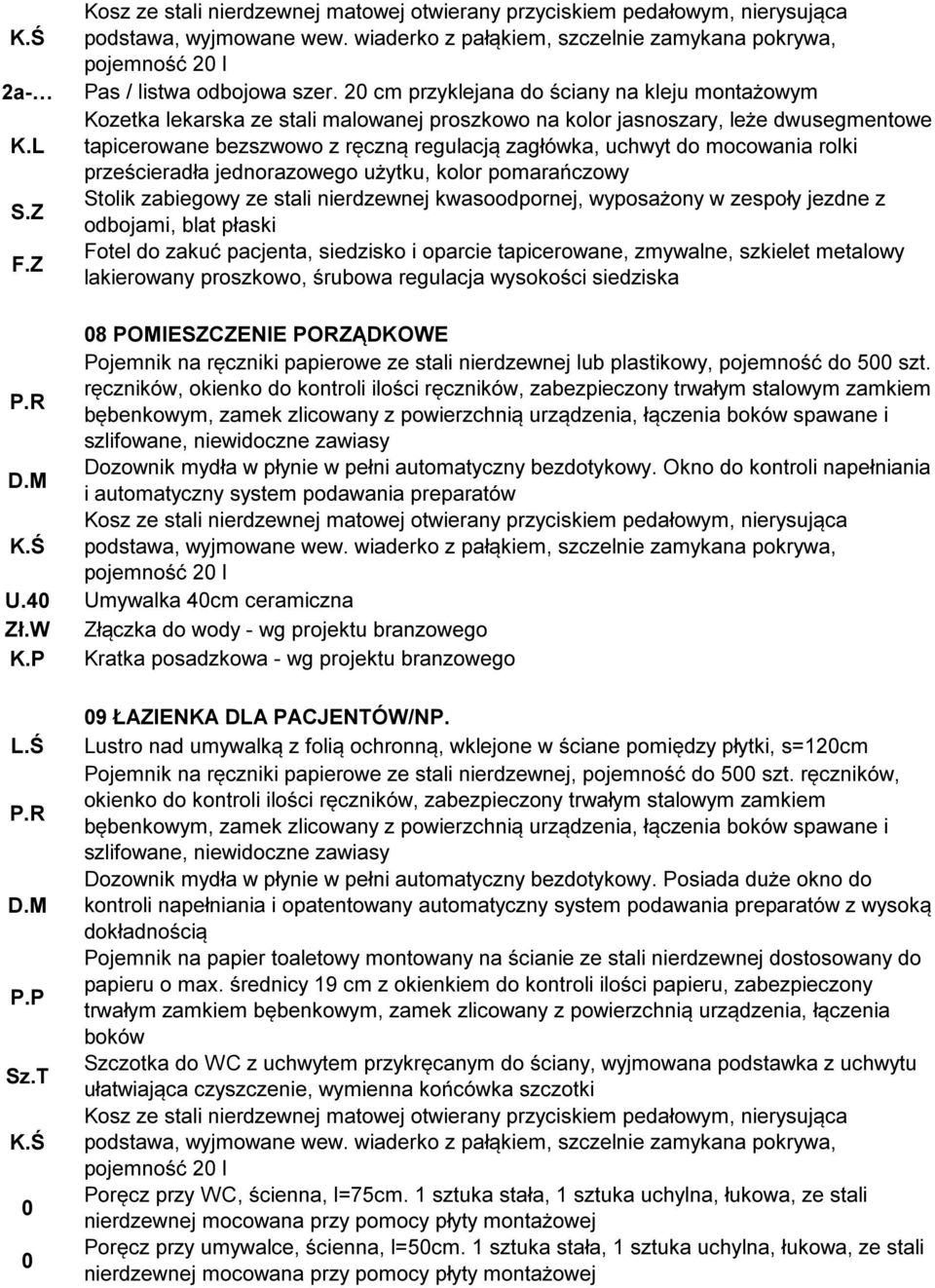 mocowania rolki prześcieradła jednorazowego użytku, kolor pomarańczowy Stolik zabiegowy ze stali nierdzewnej kwasoodpornej, wyposażony w zespoły jezdne z odbojami, blat płaski Fotel do zakuć
