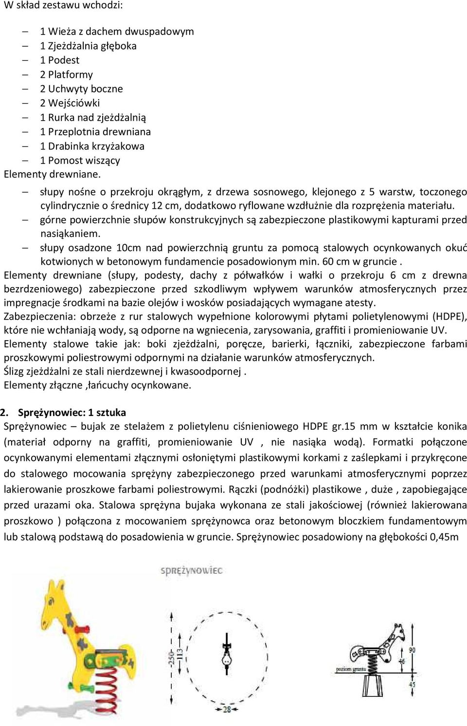 słupy nośne o przekroju okrągłym, z drzewa sosnowego, klejonego z 5 warstw, toczonego cylindrycznie o średnicy 12 cm, dodatkowo ryflowane wzdłużnie dla rozprężenia materiału.