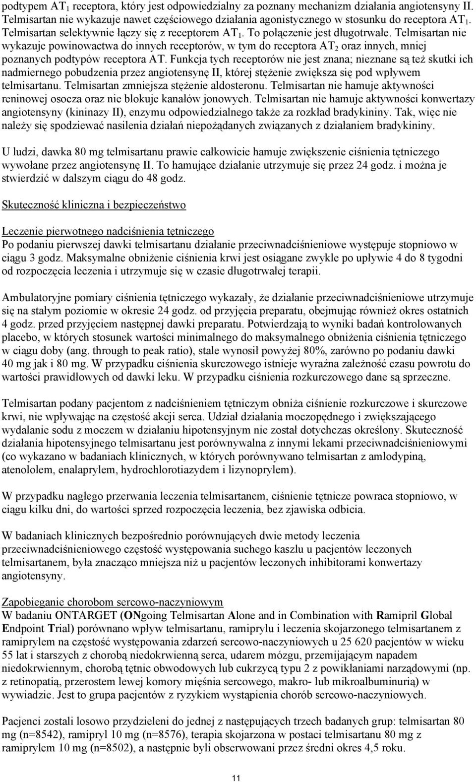 Telmisartan nie wykazuje powinowactwa do innych receptorów, w tym do receptora AT 2 oraz innych, mniej poznanych podtypów receptora AT.
