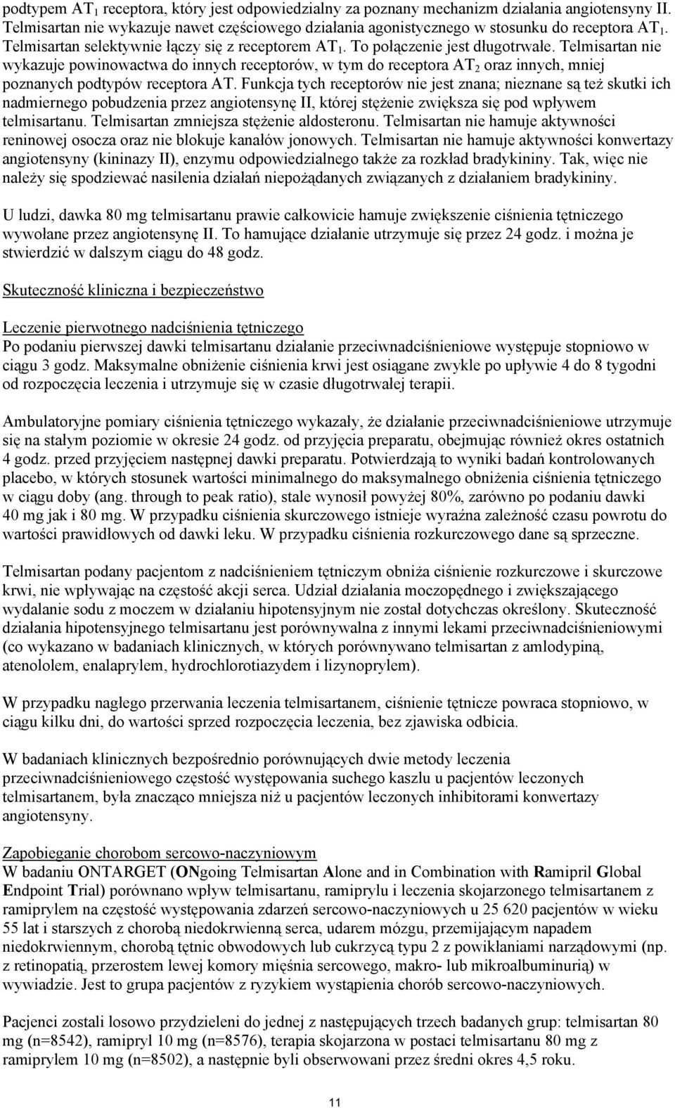 Telmisartan nie wykazuje powinowactwa do innych receptorów, w tym do receptora AT 2 oraz innych, mniej poznanych podtypów receptora AT.