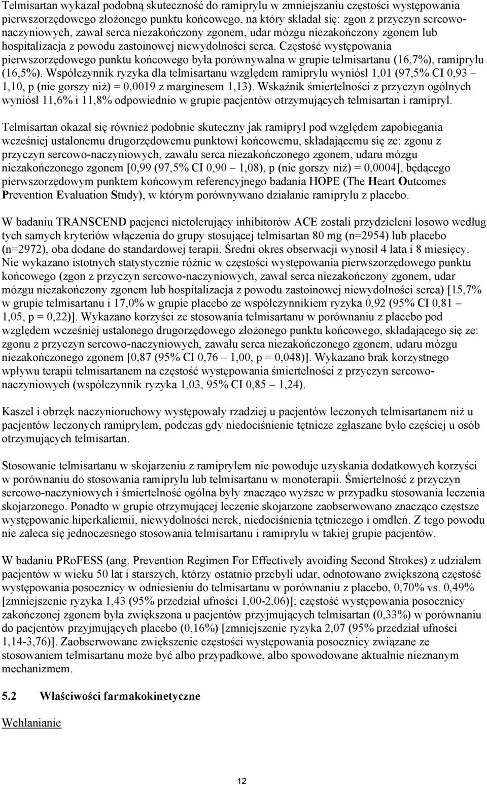 Częstość występowania pierwszorzędowego punktu końcowego była porównywalna w grupie telmisartanu (16,7%), ramiprylu (16,5%).