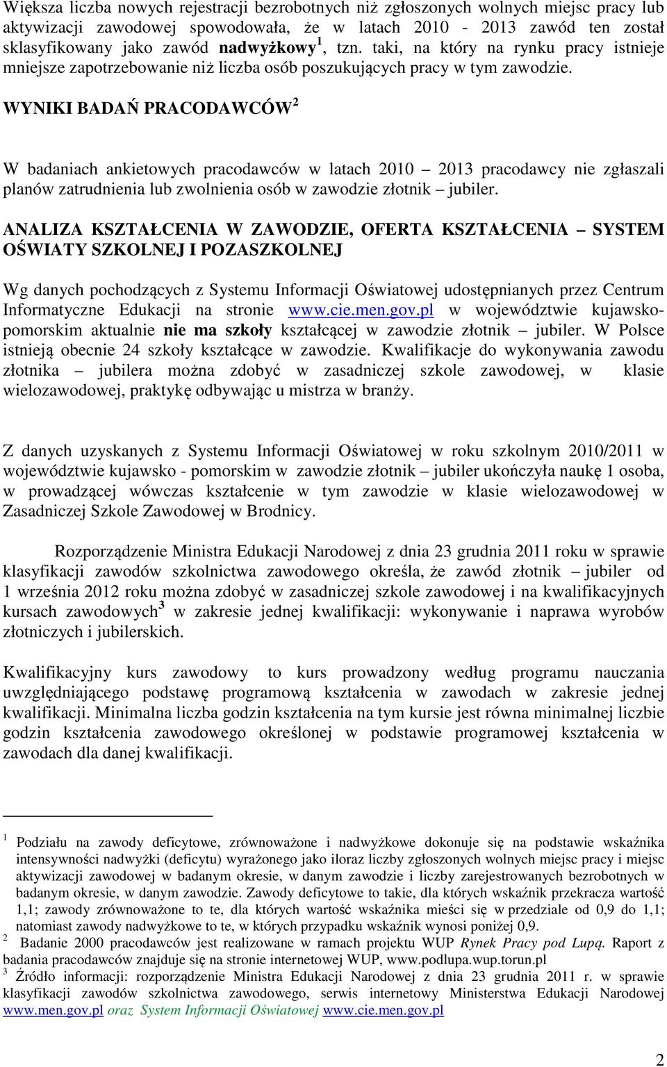 WYNIKI BADAŃ PRACODAWCÓW 2 W badaniach ankietowych pracodawców w latach 2010 2013 pracodawcy nie zgłaszali planów zatrudnienia lub zwolnienia osób w zawodzie złotnik jubiler.