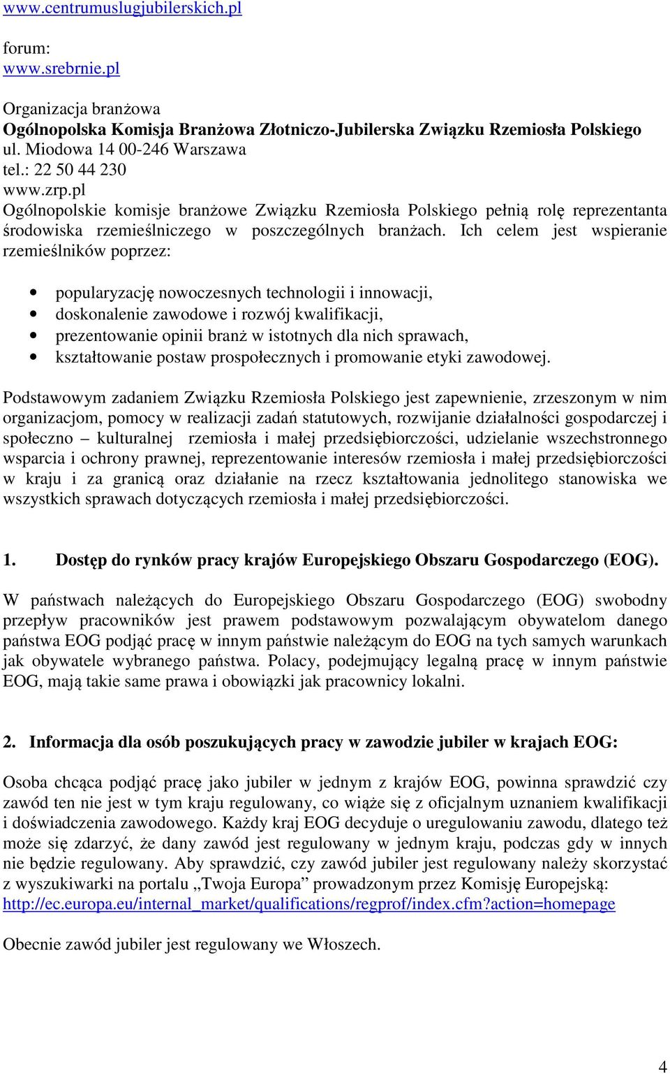 Ich celem jest wspieranie rzemieślników poprzez: popularyzację nowoczesnych technologii i innowacji, doskonalenie zawodowe i rozwój kwalifikacji, prezentowanie opinii branż w istotnych dla nich