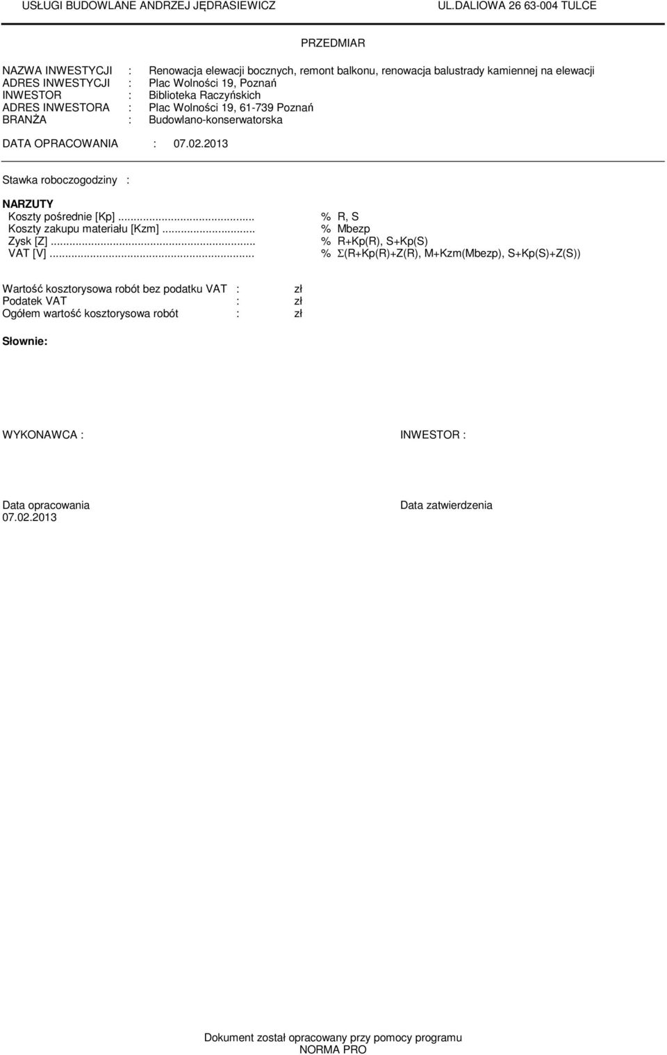 Raczyńskich ADRES INWESTORA : Plac Wolności 9, -79 Poznań BRANŻA : Budowlano-konserwatorska DATA OPRACOWANIA : 07.0.0 Stawka roboczogodziny : NARZUTY Koszty pośrednie [Kp].