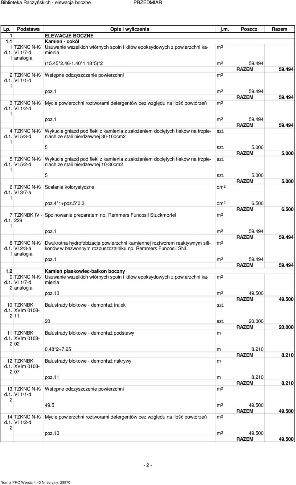9 Wstępne odczyszczenie powierzchni poz. 9.9 RAZEM 9.9 Mycie powierzchni roztworai detergentów bez względu na ilość powtórzeń poz. 9.9 RAZEM 9.9 Wykucie gniazd pod fleki z kaienia z założenie dociętych fleków na trzpieniach 0-00c.