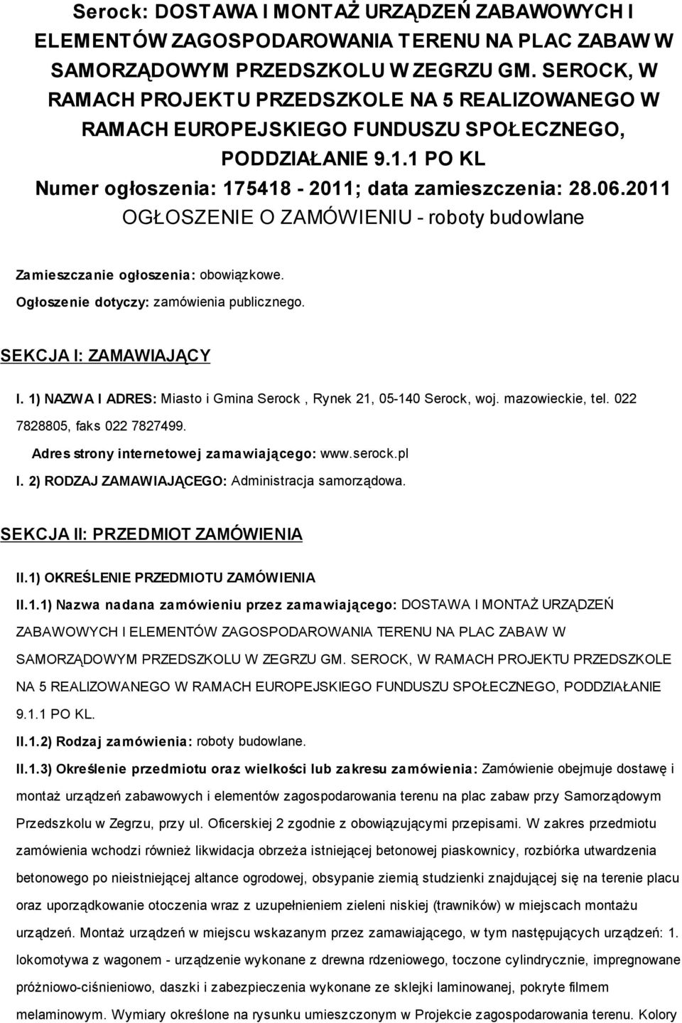 2011 OGŁOSZENIE O ZAMÓWIENIU - roboty budowlane Zamieszczanie ogłoszenia: obowiązkowe. Ogłoszenie dotyczy: zamówienia publicznego. SEKCJA I: ZAMAWIAJĄCY I.