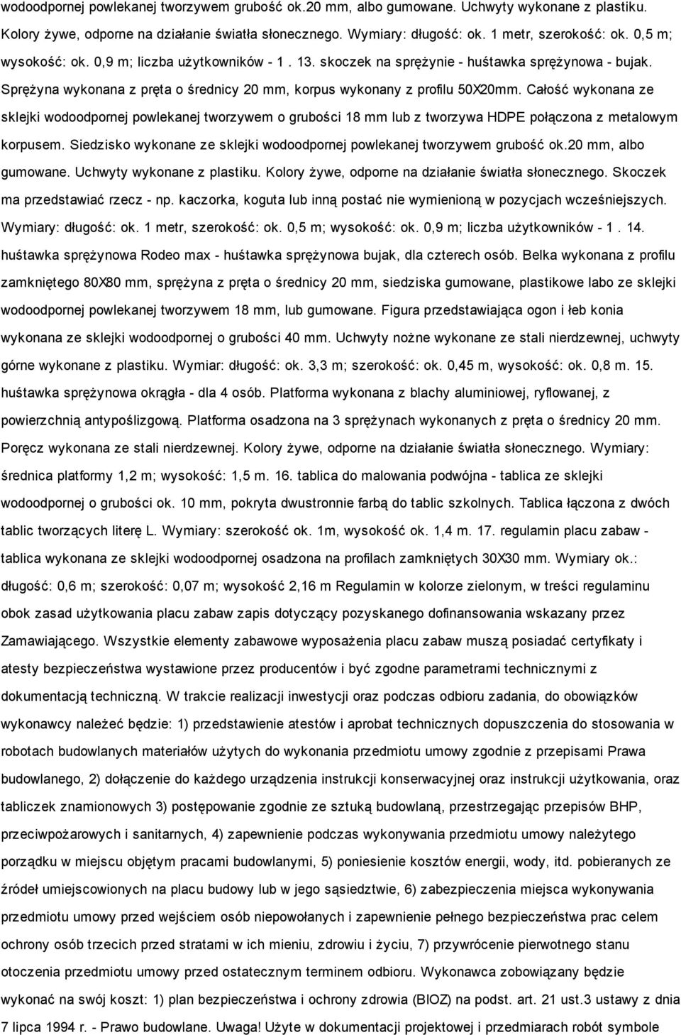 Całość wykonana ze sklejki wodoodpornej powlekanej tworzywem o grubości 18 mm lub z tworzywa HDPE połączona z metalowym korpusem.