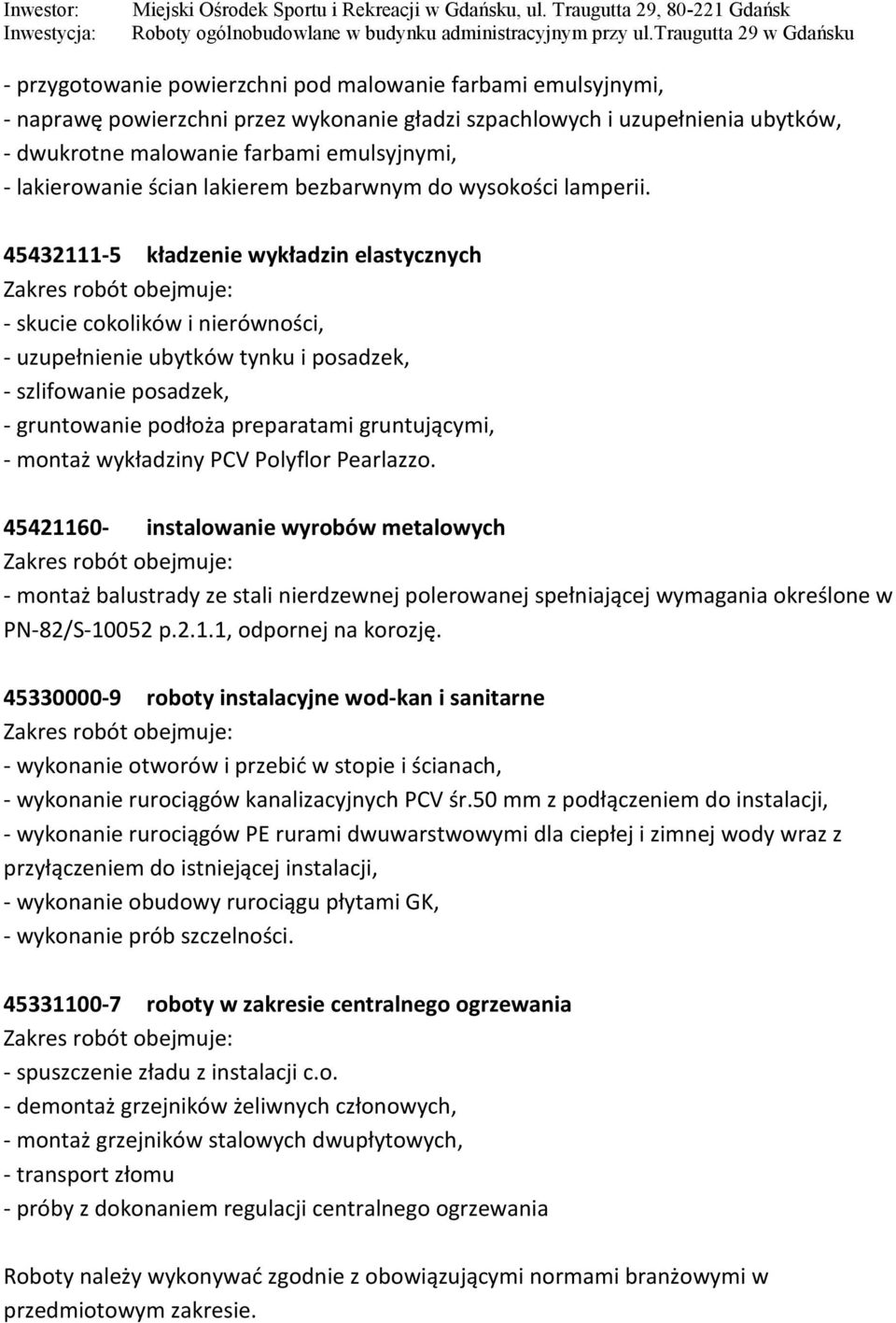 45432111-5 kładzenie wykładzin elastycznych - skucie cokolików i nierówności, - uzupełnienie ubytków tynku i posadzek, - szlifowanie posadzek, - gruntowanie podłoża preparatami gruntującymi, - montaż