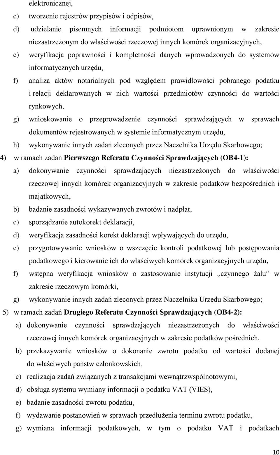 relacji deklarowanych w nich wartości przedmiotów czynności do wartości rynkowych, g) wnioskowanie o przeprowadzenie czynności sprawdzających w sprawach dokumentów rejestrowanych w systemie