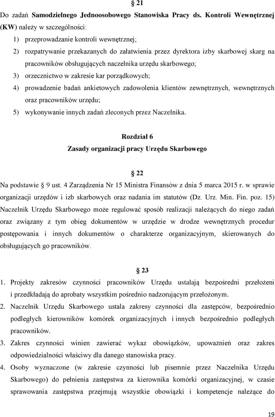 obsługujących naczelnika urzędu skarbowego; 3) orzecznictwo w zakresie kar porządkowych; 4) prowadzenie badań ankietowych zadowolenia klientów zewnętrznych, wewnętrznych oraz pracowników urzędu; 5)