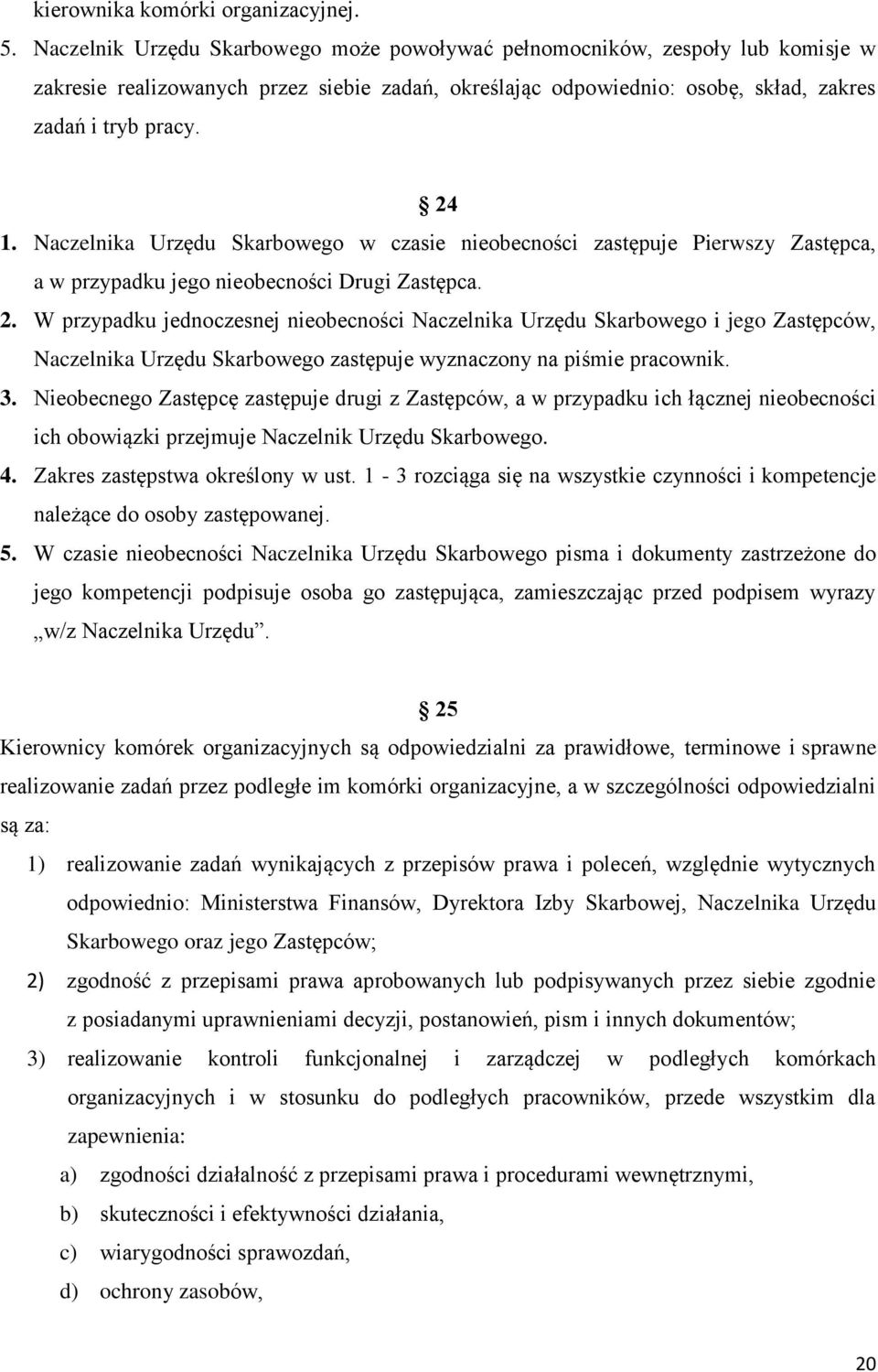 Naczelnika Urzędu Skarbowego w czasie nieobecności zastępuje Pierwszy Zastępca, a w przypadku jego nieobecności Drugi Zastępca. 2.