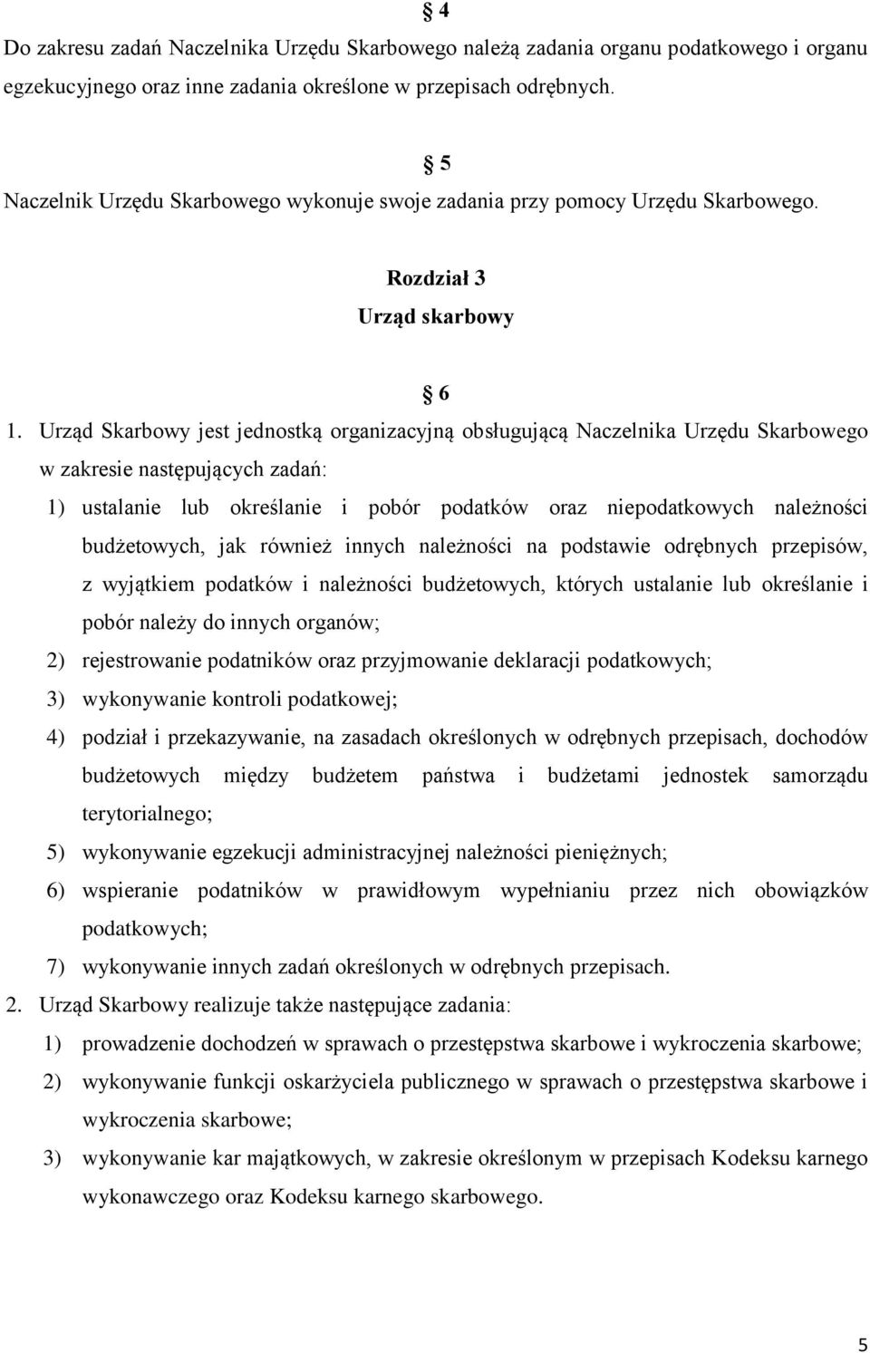 Urząd Skarbowy jest jednostką organizacyjną obsługującą Naczelnika Urzędu Skarbowego w zakresie następujących zadań: 1) ustalanie lub określanie i pobór podatków oraz niepodatkowych należności