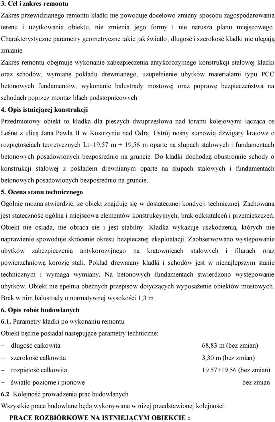 Zakres remontu obejmuję wykonanie zabezpieczenia antykorozyjnego konstrukcji stalowej kładki oraz schodów, wymianę pokładu drewnianego, uzupełnienie ubytków materiałami typu PCC betonowych