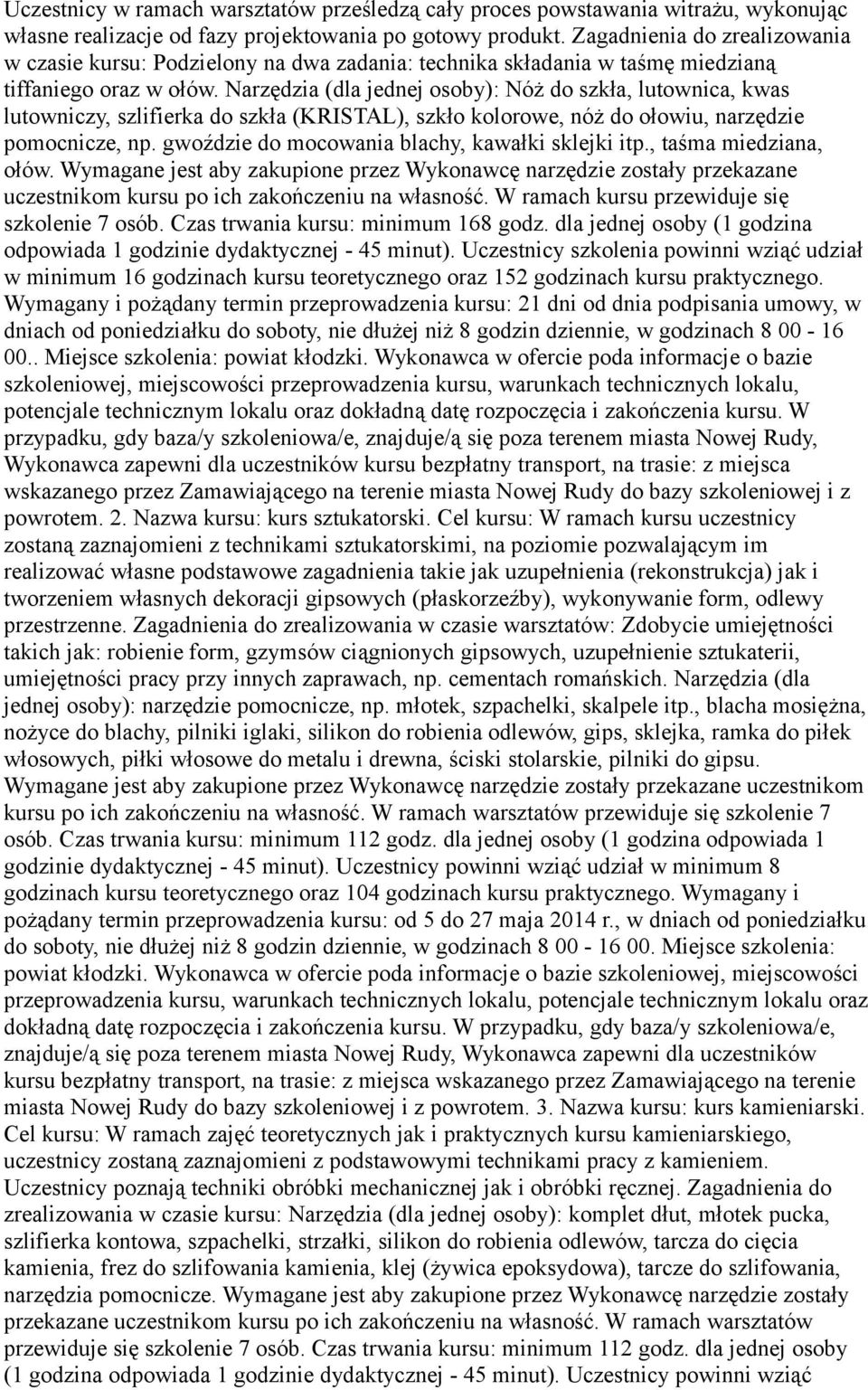 Narzędzia (dla jednej osoby): Nóż do szkła, lutownica, kwas lutowniczy, szlifierka do szkła (KRISTAL), szkło kolorowe, nóż do ołowiu, narzędzie pomocnicze, np.