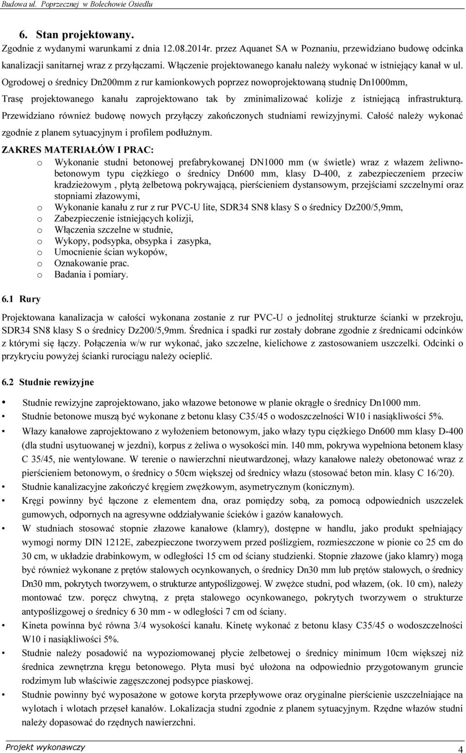 Ogrodowej o średnicy Dn200mm z rur kamionkowych poprzez nowoprojektowaną studnię Dn1000mm, Trasę projektowanego kanału zaprojektowano tak by zminimalizować kolizje z istniejącą infrastrukturą.