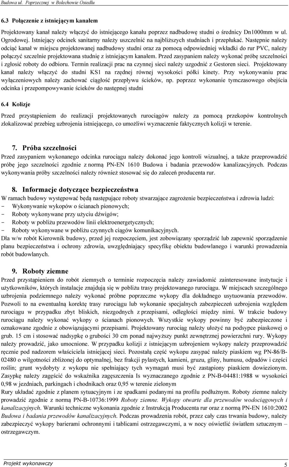 Następnie należy odciąć kanał w miejscu projektowanej nadbudowy studni oraz za pomocą odpowiedniej wkładki do rur PVC, należy połączyć szczelnie projektowana studnię z istniejącym kanałem.