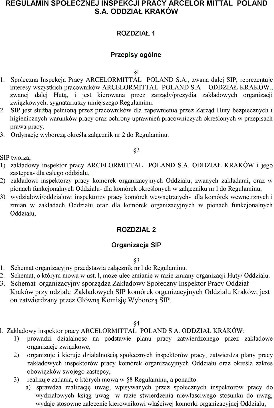 SIP jest służbą pełnioną przez pracowników dla zapewnienia przez Zarząd Huty bezpiecznych i higienicznych warunków pracy oraz ochrony uprawnień pracowniczych określonych w przepisach prawa pracy. 3.