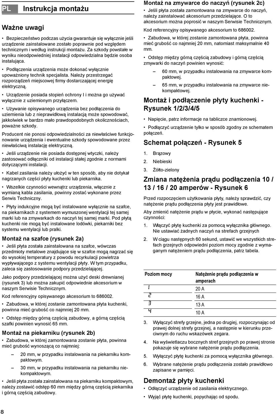 Należy przestrzegać rozporządzeń miejscowej firmy dostarczającej energię elektryczną. Urządzenie posiada stopień ochrony I i można go używać wyłącznie z uziemionym przyłączem.
