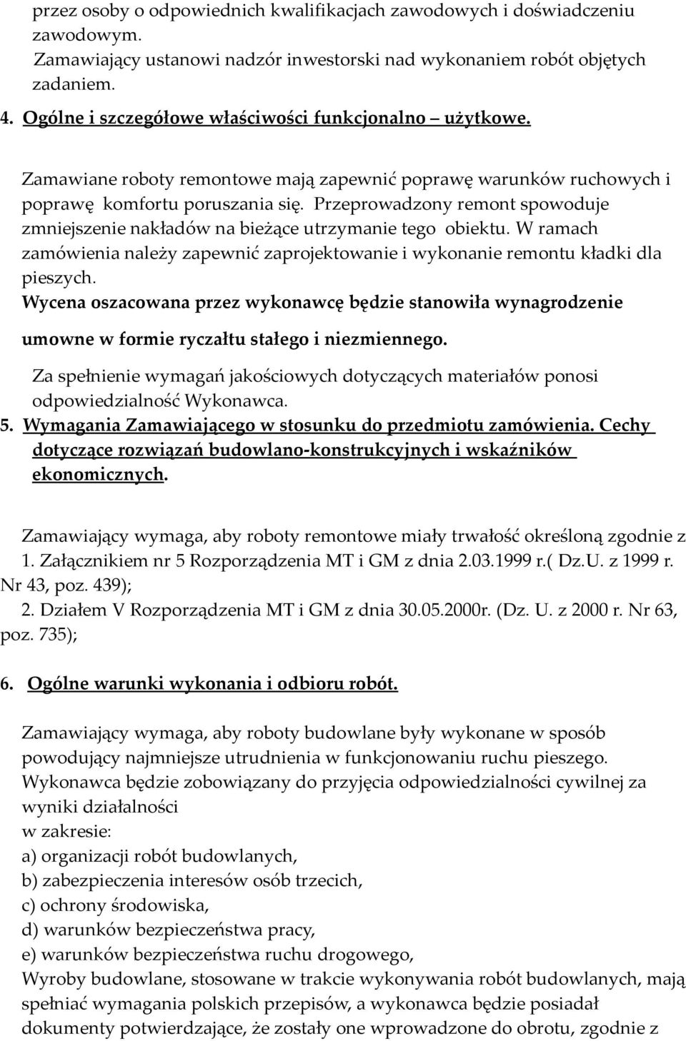Przeprowadzony remont spowoduje zmniejszenie nakładów na bieżące utrzymanie tego obiektu. W ramach zamówienia należy zapewnić zaprojektowanie i wykonanie remontu kładki dla pieszych.