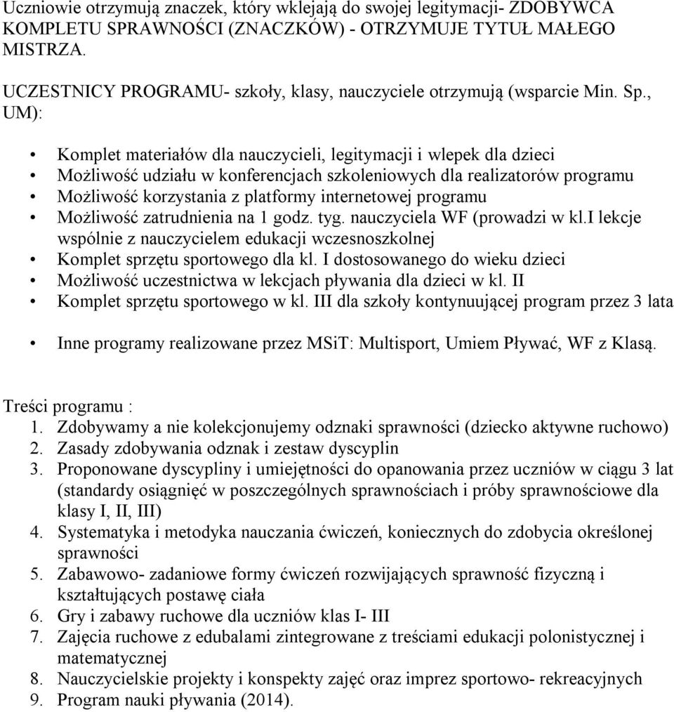 , UM): Komplet materiałów dla nauczycieli, legitymacji i wlepek dla dzieci Możliwość udziału w konferencjach szkoleniowych dla realizatorów programu Możliwość korzystania z platformy internetowej