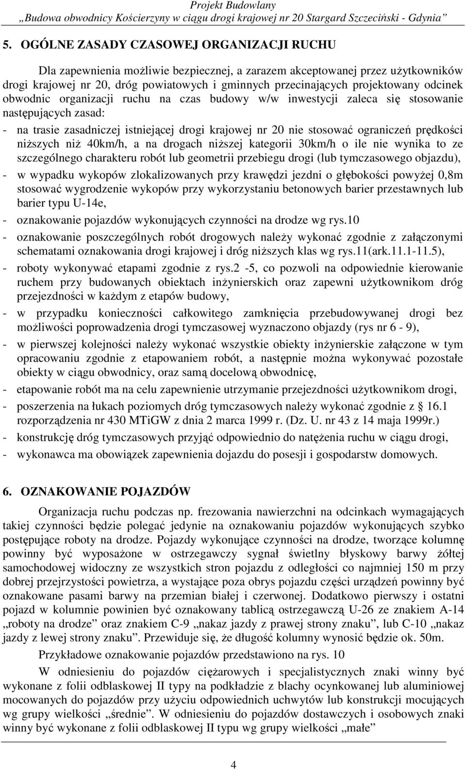 ograniczeń prędkości niższych niż 40km/h, a na drogach niższej kategorii 30km/h o ile nie wynika to ze szczególnego charakteru robót lub geometrii przebiegu drogi (lub tymczasowego objazdu), - w