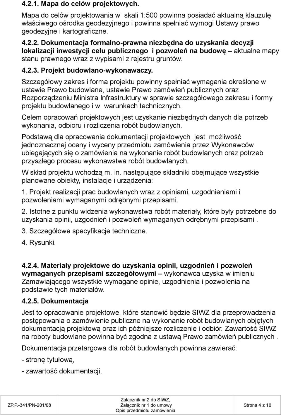 2. Dokumentacja formalno-prawna niezbędna do uzyskania decyzji lokalizacji inwestycji celu publicznego i pozwoleń na budowę aktualne mapy stanu prawnego wraz z wypisami z rejestru gruntów. 4.2.3.