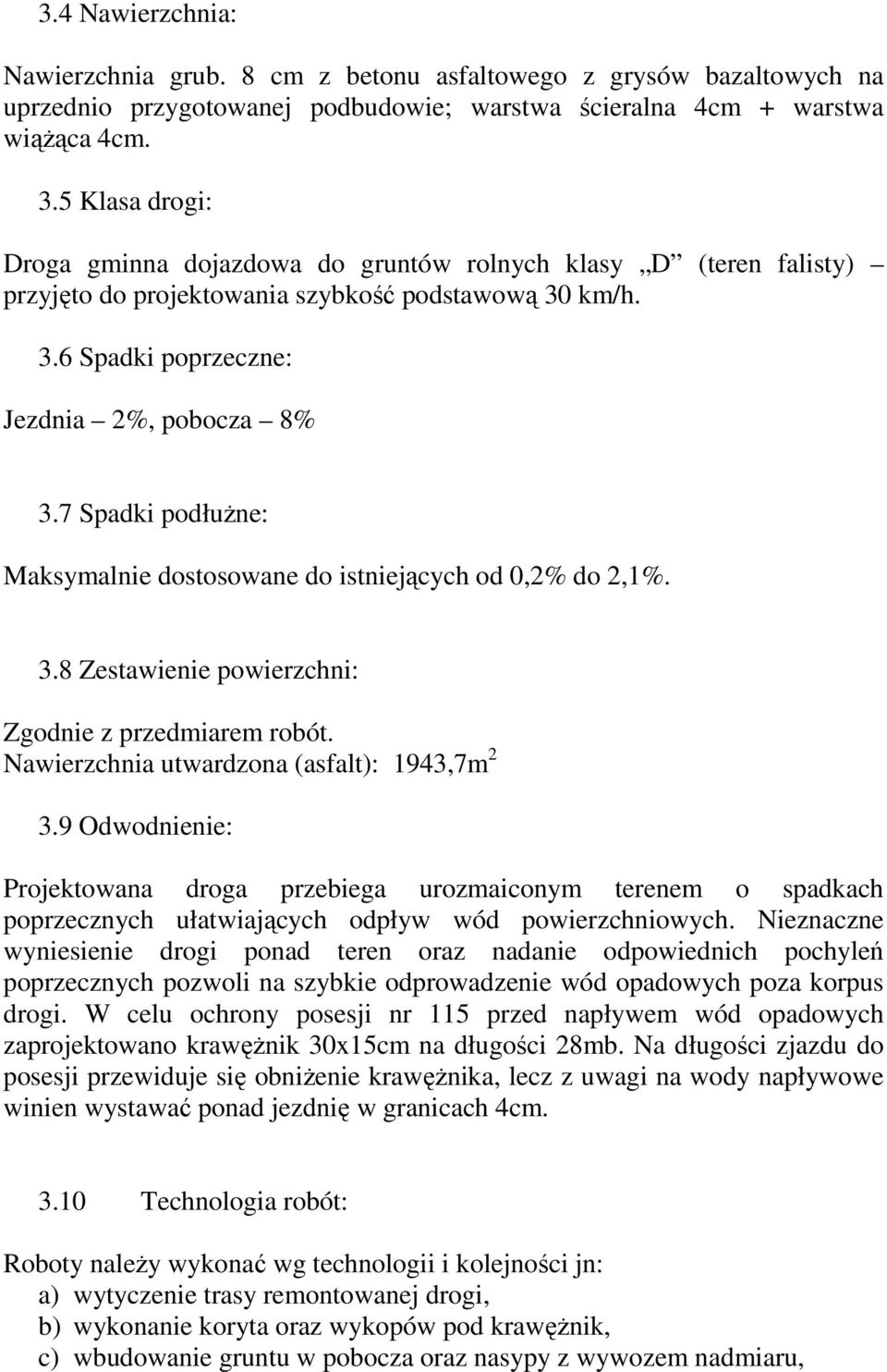 7 Spadki podłużne: Maksymalnie dostosowane do istniejących od 0,2% do 2,1%. 3.8 Zestawienie powierzchni: Zgodnie z przedmiarem robót. Nawierzchnia utwardzona (asfalt): 1943,7m 2 3.