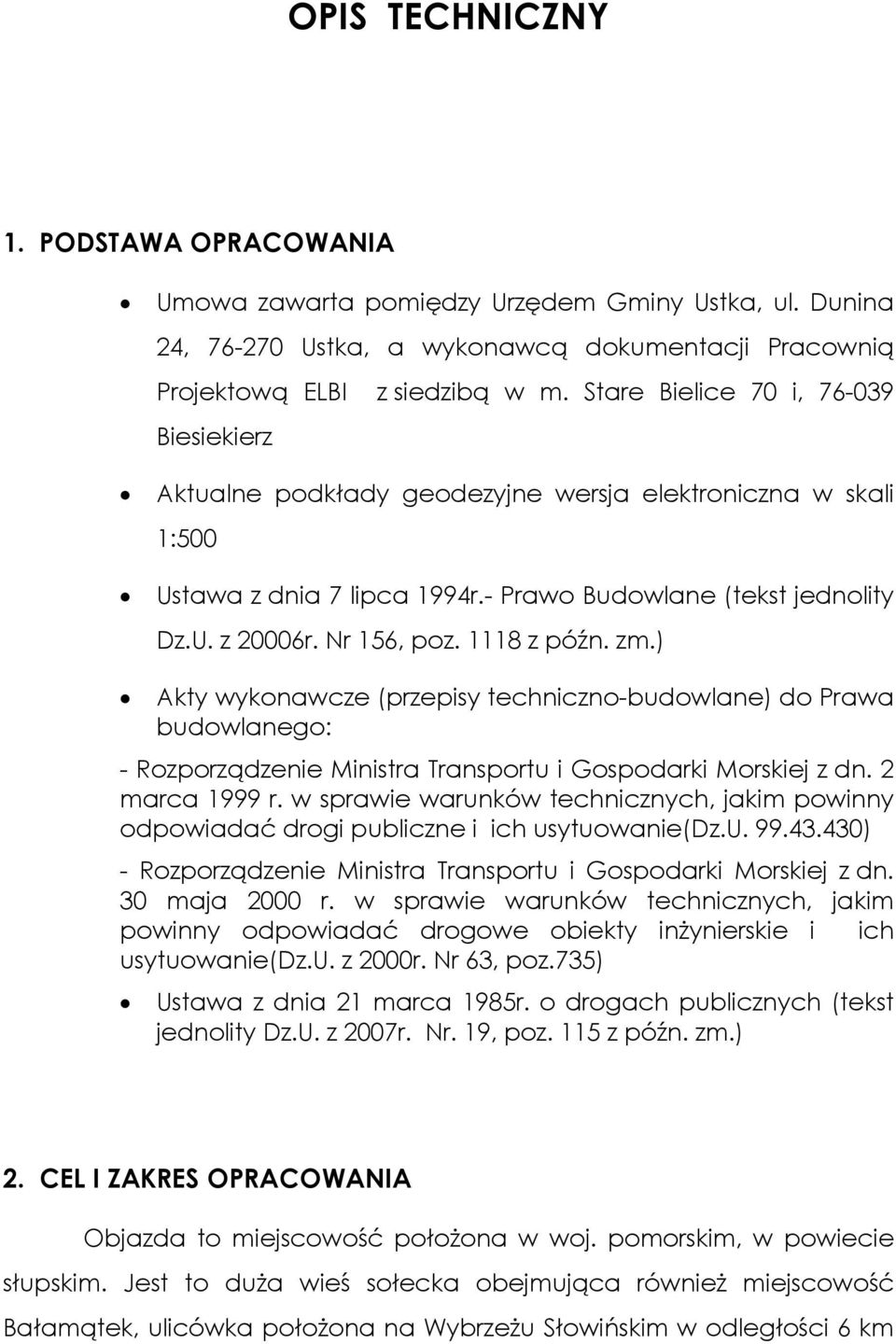 1118 z późn. zm.) Akty wykonawcze (przepisy techniczno-budowlane) do Prawa budowlanego: - Rozporządzenie Ministra Transportu i Gospodarki Morskiej z dn. 2 marca 1999 r.