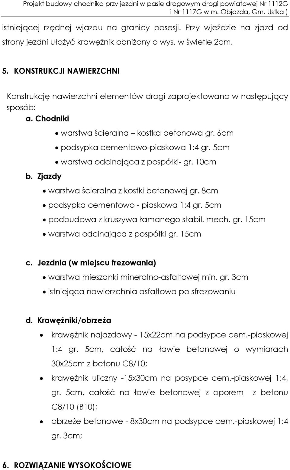 5cm warstwa odcinająca z pospółki- gr. 10cm warstwa ścieralna z kostki betonowej gr. 8cm podsypka cementowo - piaskowa 1:4 gr. 5cm podbudowa z kruszywa łamanego stabil. mech. gr. 15cm warstwa odcinająca z pospółki gr.