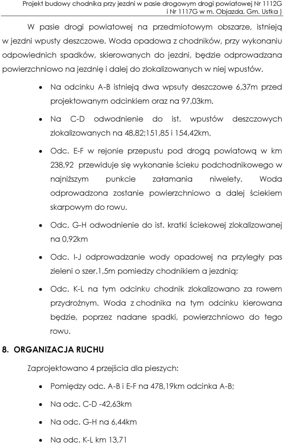 Na odcinku A-B istnieją dwa wpsuty deszczowe 6,37m przed projektowanym odcinkiem oraz na 97,03km. Na C-D odwodnienie do ist. wpustów deszczowych zlokalizowanych na 48,82;151,85 i 154,42km, Odc.