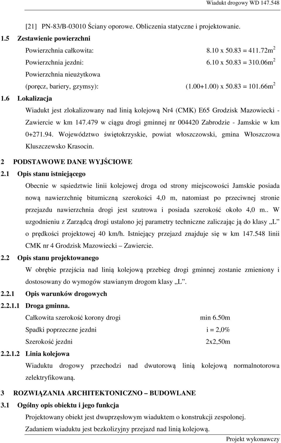 6 Lokalizacja Wiadukt jest zlokalizowany nad linią kolejową Nr4 (CMK) E65 Grodzisk Mazowiecki - Zawiercie w km 147.479 w ciągu drogi gminnej nr 004420 Zabrodzie - Jamskie w km 0+271.94.