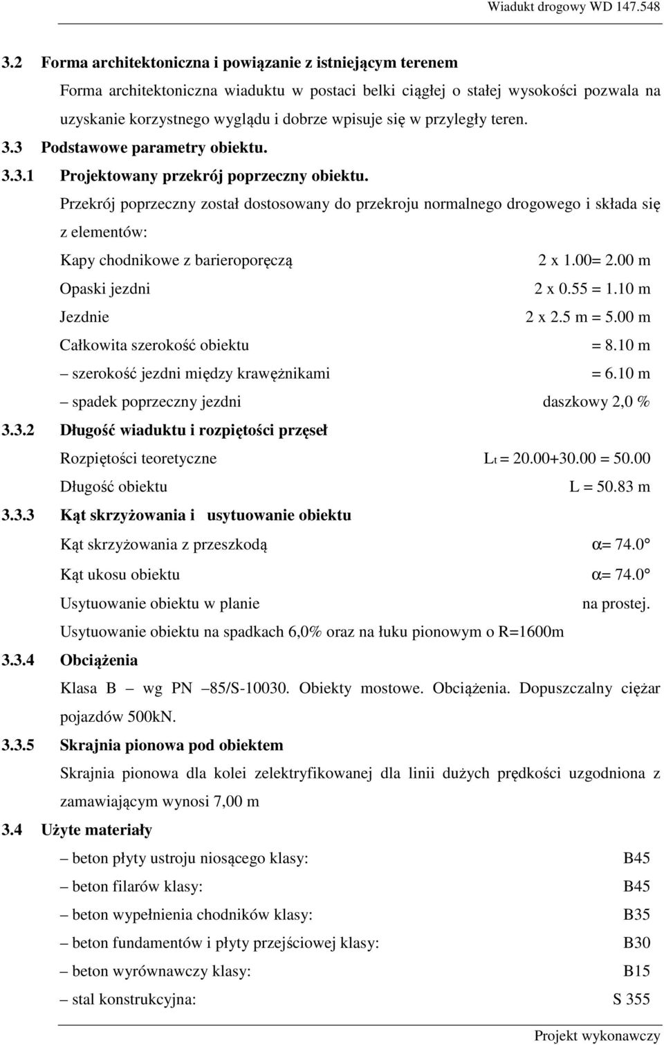 Przekrój poprzeczny został dostosowany do przekroju normalnego drogowego i składa się z elementów: Kapy chodnikowe z barieroporęczą 2 x 1.00= 2.00 m Opaski jezdni 2 x 0.55 = 1.10 m Jezdnie 2 x 2.