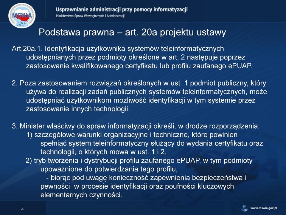 1 podmiot publiczny, który używa do realizacji zadań publicznych systemów teleinformatycznych, może udostępniać użytkownikom możliwość identyfikacji w tym systemie przez zastosowanie innych