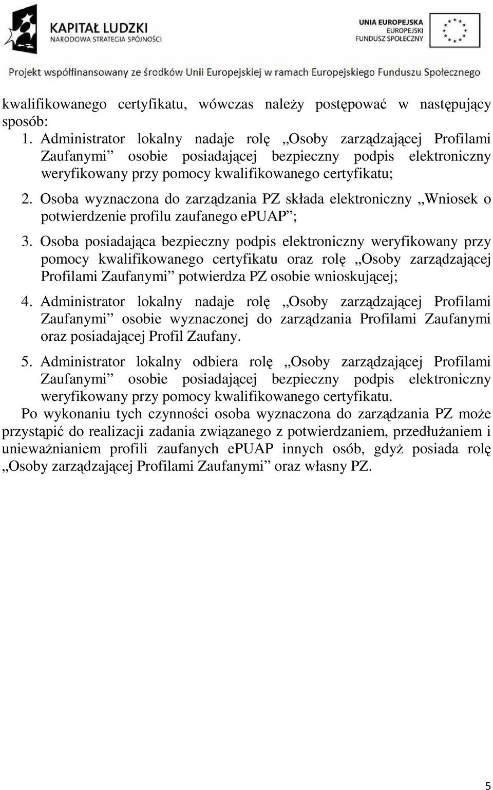 Osoba wyznaczona do zarządzania PZ składa elektroniczny Wniosek o potwierdzenie profilu zaufanego epuap ; 3.