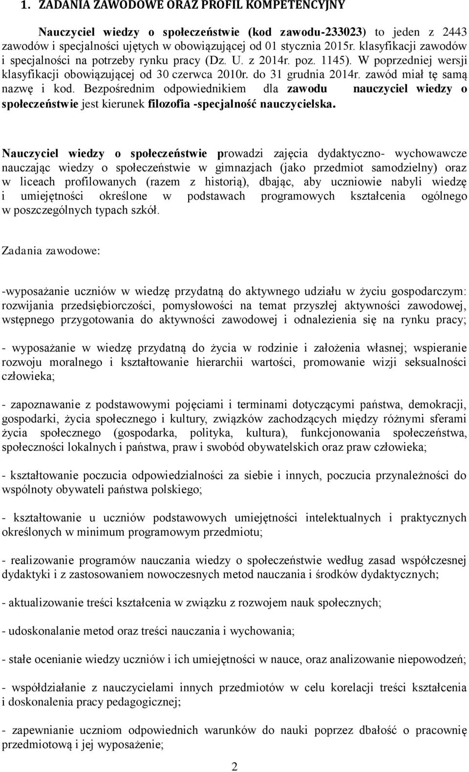 zawód miał tę samą nazwę i kod. Bezpośrednim odpowiednikiem dla zawodu nauczyciel wiedzy o społeczeństwie jest kierunek filozofia -specjalność nauczycielska.